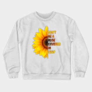 sunflower don't be a rose covered in crap Crewneck Sweatshirt